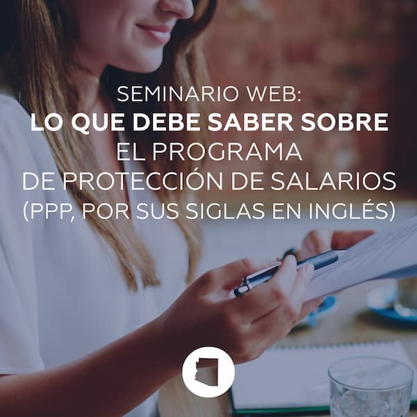 Seminario Web: Lo Que Debe Saber Sobre El Programa De Proteccion De Salarios (PPP, Por Sus Siglas En ingles)